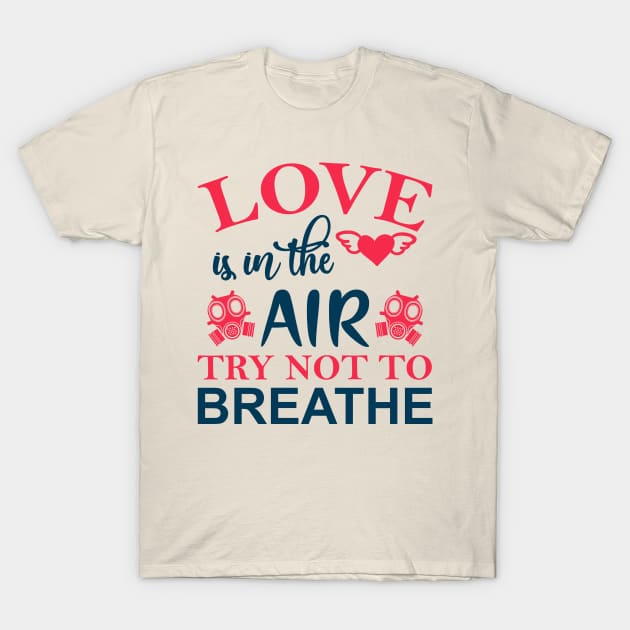 Love is in the Air Try Not to Breathe T-Shirt by MZeeDesigns